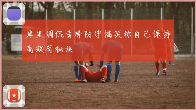 库里调侃黄蜂防守搞笑称自己保持高效有秘诀