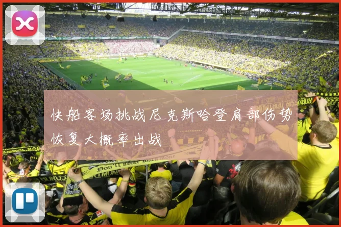 快船客场挑战尼克斯哈登肩部伤势恢复大概率出战